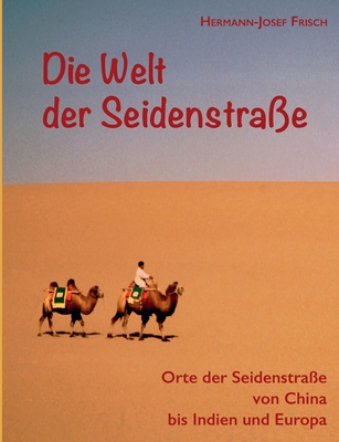 Die Welt der Seidenstrae: Orte der Seidenstrae von China bis Indien und Europa - Frisch, Hermann-Josef