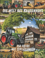 Die Welt des Bauernhofs - 150 Fotos mit Erkl?rungen: 150 farbenfrohe Fotos welche die Welt der Traktoren, Maschinen, Tiere, Pflanzen und allt?glichen Arbeiten auf dem Bauernhof lebendig machen.