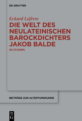 Die Welt Des Neulateinischen Barockdichters Jakob Balde: 30 Studien - Lef?vre, Eckard