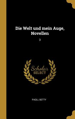 Die Welt Und Mein Auge, Novellen: 3 - Paoli, Betty