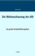 Die Weltanschauung der AfD: Das gro?e ParteiAufkl?rungsBuch