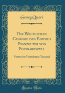 Die Weltlichen Gesnge Des Egidius Pfanzelter Von Polykarpszell: Viertes Bis Vierzehntes Tausend (Classic Reprint)