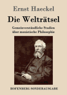 Die Weltr?tsel: Gemeinverst?ndliche Studien ?ber monistische Philosophie