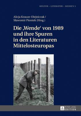 Die Wende von 1989 und ihre Spuren in den Literaturen Mittelosteuropas - Piontek, Slawomir (Editor), and Krauze-Olejniczak, Alicja (Editor)