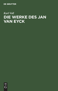 Die Werke Des Jan Van Eyck: Eine Kritische Studie