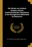 Die Werke Von Leibniz Gem?ss Seinem Handschriftlichen Nachlasse in Der Kniglichen Bibliothek Zu Hannover, Vol. 11: Erste Reihe, Historisch-Politische Und Staatswissenschaftliche Schriften (Classic Reprint)