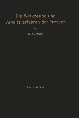 Die Werkzeuge Und Arbeitsverfahren Der Pressen: Mit Benutzung Des Buches "Punches, Dies and Tools for Manufacturing in Presses" Von Joseph V. Woodworth - Kurrein, Max, and Woodworth, Joseph V