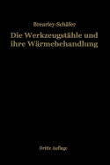 Die Werkzeugstahle Und Ihre Warmebehandlung: Berechtigte Deutsche Bearbeitung Der Schrift "The Heat Treatment of Tool Steel" Von Harry Brearley, Sheffield