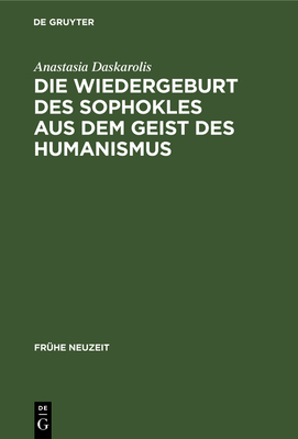 Die Wiedergeburt Des Sophokles Aus Dem Geist Des Humanismus - Daskarolis, Anastasia