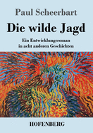 Die wilde Jagd: Ein Entwicklungsroman in acht anderen Geschichten