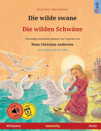 Die wilde swane - Die wilden Schwne (Afrikaans - Duits): Tweetalige kinderboek gebaseer op 'n sprokie van Hans Christian Andersen, met aanlyn oudio en video