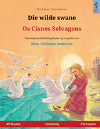 Die wilde swane - Os Cisnes Selvagens (Afrikaans - Portugees): Tweetalige kinderboek gebaseer op 'n sprokie van Hans Christian Andersen