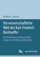 Die Wissenschaftliche Welt Des Karl-Friedrich Bonhoeffer: Die Verflechtung Von Wissenschaft, Religion Und Politik Im Dritten Reich