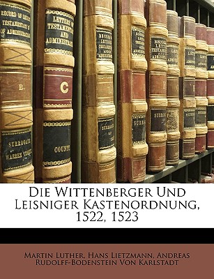 Die Wittenberger Und Leisniger Kastenordnung, 1522, 1523 - Luther, Martin, Dr., and Lietzmann, Hans, and Von Karlstadt, Andreas Rudolff-Bodenstei