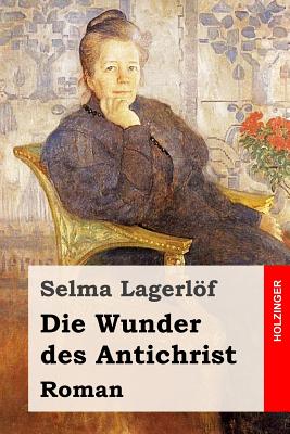 Die Wunder des Antichrist: Roman - Klaiber-Gottschau, Pauline (Translated by), and Lagerlof, Selma