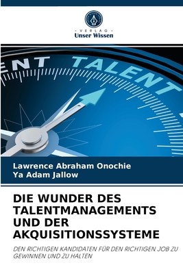 Die Wunder Des Talentmanagements Und Der Akquisitionssysteme - Onochie, Lawrence Abraham, and Jallow, Ya Adam