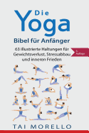 Die Yoga-Bibel Fur Anfanger: 63 Illustrierte Haltungen Fur Gewichtsverlust, Stressabbau Und Inneren Frieden