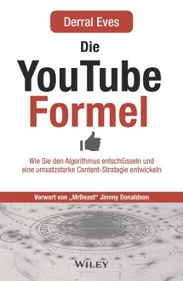 Die YouTube-Formel: Wie Sie den Algorithmus entschlusseln und eine umsatzstarke Content-Strategie entwickeln - Eves, Derral, and Arend-Wagener, Kirsten (Translated by)