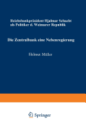 Die Zentralbank -- Eine Nebenregierung: Reichsbankprasident Hjalmar Schacht ALS Politiker Der Weimarer Republik - M?ller, Helmut