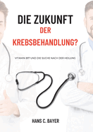 Die Zukunft der Krebsbehandlung?: Vitamin B17 und die Suche nach der Heilung