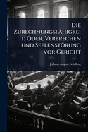 Die Zurechnungsfhigkeit; Oder, Verbrechen und Seelenstrung vor Gericht