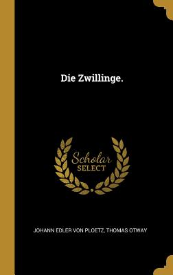 Die Zwillinge. - Von Ploetz, Johann Edler, and Otway, Thomas