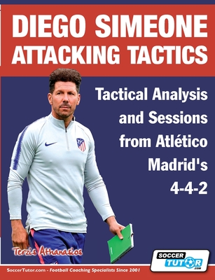 Diego Simeone Attacking Tactics - Tactical Analysis and Sessions from Atltico Madrid's 4-4-2 - Terzis, Athanasios