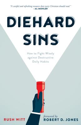 Diehard Sins: How to Fight Wisely Against Destructive Daily Habits - Witt, Rushton