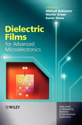 Dielectric Films for Advanced Microelectronics - Baklanov, Mikhail (Editor), and Maex, Karen (Editor), and Green, Martin (Editor)