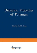 Dielectric Properties of Polymers: Proceedings of a Symposium Held on March 29-30, 1971, in Connection with the 161st National Meeting of the American Chemical Society in Los Angeles, California, March 28 - April 2, 1971