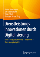 Dienstleistungsinnovationen Durch Digitalisierung: Band 1: Gesch?ftsmodelle - Methoden - Umsetzungsbeispiele