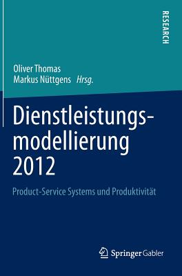 Dienstleistungsmodellierung 2012: Product-Service Systems Und Produktivitat - Thomas, Oliver, Dr. (Editor), and N?ttgens, Markus (Editor)