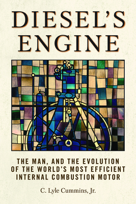 Diesel's Engine: The Man and the Evolution of the World's Most Efficient Internal Combustion Motor - Cummins Jr, C Lyle