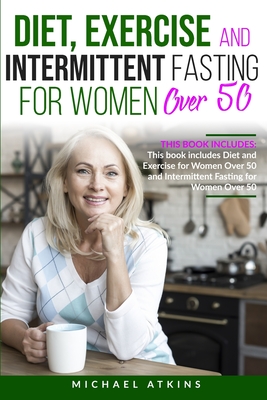 Diet and Intermittent Fasting for Women Over 50: 2 books in one: This book includes Diet, Exercise and Intermittent Fasting for Women Over 50 - Atkins, Michael