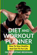 Diet and Workout Planner: How to Stay Healthy and Get Fit for Life