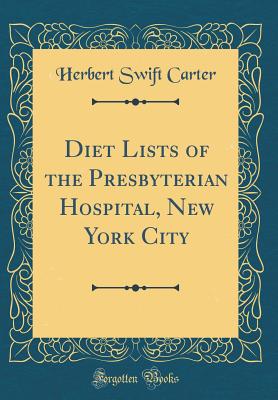 Diet Lists of the Presbyterian Hospital, New York City (Classic Reprint) - Carter, Herbert Swift