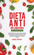 Dieta Anti-Inflamatoria Para Principiantes: La gu?a definitiva de un estilo de vida saludable para disminuir los niveles de inflamaci?n, sanar tu sistema inmunol?gico, los secretos de la p?rdida de peso y Restaurar la salud en general!