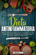 Dieta Antinfiammatoria: Rafforza il Sistema Immunitario, Elimina l'Infiammazione per Vivere in Modo Sano e Scopri il Potere della Dieta FODMAP. Ricette e Consigli per il tuo Piano Alimentare Inclusi