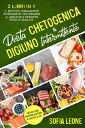 Dieta Chetogenica e Digiuno Intermittente: 2 Libri in 1: Il Metodo Dimagrante Potenziato per Ridurre il Girovita e Perdere Peso di Qualit Inclusi 2 piani alimentari adattabili al tuo stile di vita