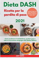 DIETA Dash Ricette per la perdita di peso 2021 I DASH DIET Cookbook For Weight Loss (Italian Edition): Come accelerare il metabolismo, perdere peso e ridurre la pressione sanguigna alta. Include 21 giorni di piano alimentare e deliziose ricette per esser