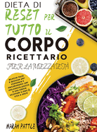 Dieta Di Reset Per Tutto Il Corpo Ricettario Per La Mezza Et: Ricette Facili e Gustose Per Stimolare Il Metabolismo, Per Una Pancia Piatta e Una Salute Ottimale a Met Vita e Oltre