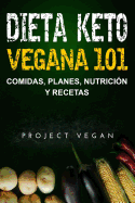 Dieta Keto Vegana 101 - Comidas, Planes, Nutrici?n Y Recetas: La Gu?a Definitiva Para Perder Peso Rpidamente Con Una Dieta Keto O Cetog?nica Baja En Carbohidratos Y a Base de Plantas