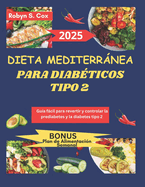 Dieta Mediterrnea Para Diabticos Tipo 2: Gua fcil para revertir y controlar la prediabetes y la diabetes tipo 2