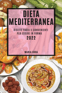 Dieta Mediterranea 2022: Ricette Facili E Convenienti Per Essere in Forma