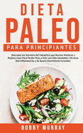 Dieta Paleo Para Principiantes: Descubre los secretos del paleol?tico que muchos hombres y mujeres usan para perder peso y vivir una vida saludable! T?cnicas anti inflamatorias y de ayuno intermitente incluidas!