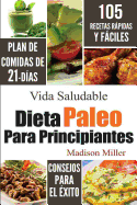 Dieta Paleo Para Principiantes: Plan de Comidas de 21-Dias 105 Recetas Rapidas y Faciles Consejos Para El Exito