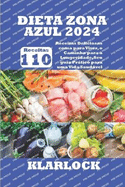 Dieta Zona Azul 2024: 110 Receitas Deliciosas coma para Viver, o Caminho para a Longevidade, Seu guia Prtico para uma Vida Saudvel