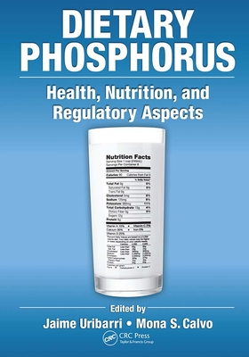 Dietary Phosphorus: Health, Nutrition, and Regulatory Aspects - Uribarri, Jaime (Editor), and Calvo, Mona (Editor)