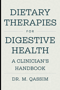 Dietary Therapies for Digestive Health: A Clinician's Handbook: Proven Nutritional Strategies for IBS, GERD, IBD, and Optimal Gut Health