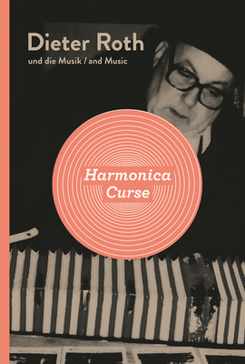 Dieter Roth: Harmonica Curse: Dieter Roth and Music - Roth, Dieter, and Paravicini, Gianni (Preface by), and Kraut, Peter (Text by)